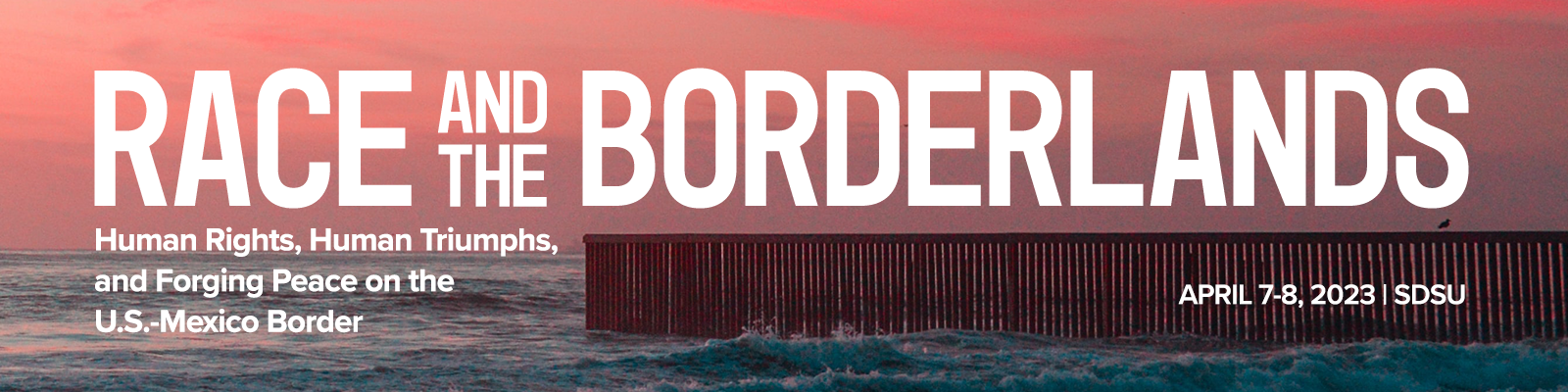 Race and the Borderlands: Human Rights, Human Triumphs, and Forging Peace on the U.S.-Mexico Border, April 7-8, 2023, SDSU